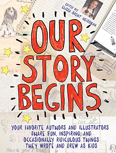 Imagen de archivo de Our Story Begins: Your Favorite Authors and Illustrators Share Fun, Inspiring, and Occasionally Ridiculous Things They Wrote and Drew as Kids a la venta por Half Price Books Inc.