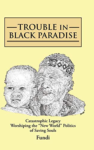 9781481707275: Trouble in Black Paradise: Catastrophic Legacy Worshiping the New World Politics of Saving Souls