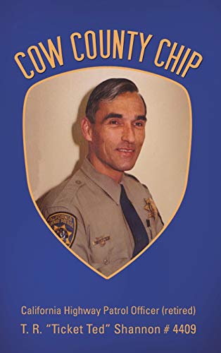 9781481708128: Cow County Chip: T. R. Ticket Ted Shannon # 4409 California Highway Patrol Officer (Retired)