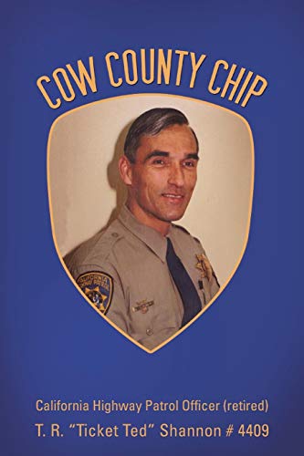 9781481708135: Cow County Chip: T. R. “Ticket Ted” Shannon # 4409 California Highway Patrol Officer (retired)