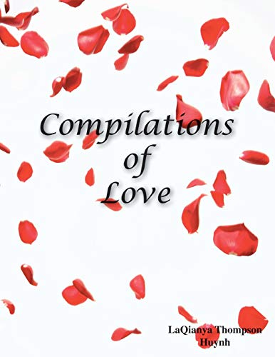 Beispielbild fr Compilations of Love: Romantic Literature, Poetry for Devoted Monogamous Couples and People That Desire a Healthy Relationship zum Verkauf von Lucky's Textbooks