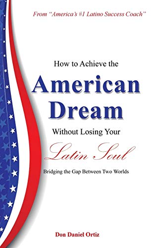 Stock image for How To Achieve the "American Dream" - Without Losing Your Latin Soul!: Bridging the Gap Between Two Worlds for sale by Save With Sam