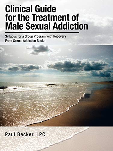 9781481709965: Clinical Guide for the Treatment of Male Sexual Addiction: Syllabus for a Group Program with Recovery From Sexual Addiction Books