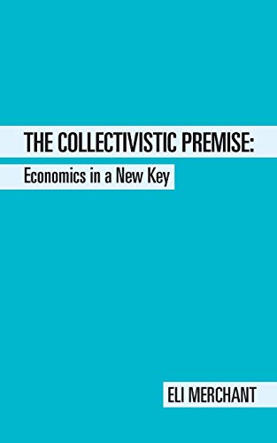 9781481721462: The Collectivistic Premise: Economics in a New Key
