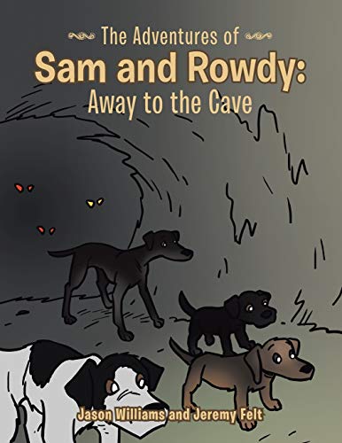 The Adventures of Sam and Rowdy: Away to the Cave (9781481722834) by Williams, Jason; Felt, Jeremy