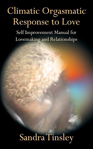 9781481750462: Climatic Orgasmatic Response to Love: Self Improvement Manual for Lovemaking and Relationships