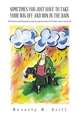 Beispielbild fr Sometimes You Just Have to Take Your Wig Off and Run in the Rain: (An Honest and Humorous Step by Step Journey of a Breast Cancer Survivor) zum Verkauf von Chiron Media