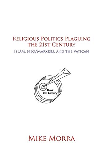 Imagen de archivo de Religious Politics Plaguing the 21st Century: Islam, Neo/Marxism, and the Vatican a la venta por Lucky's Textbooks
