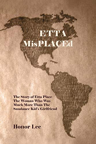Etta Misplaced: The Story of Etta Place The Woman who was much more than the Sun