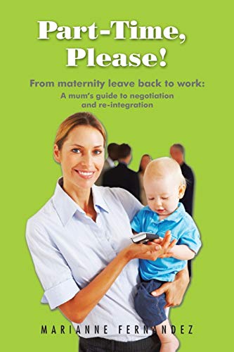 Imagen de archivo de Part -Time, Please!: From Maternity Leave Back to Work: A Mum's Guide to Negotiation and Re-Integration a la venta por WorldofBooks