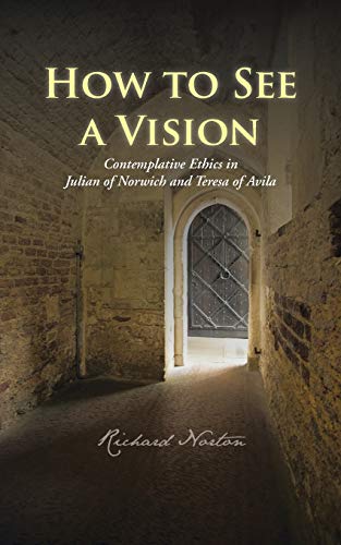 Beispielbild fr How to See a Vision: Contemplative Ethics in Julian of Norwich and Teresa of Avila zum Verkauf von Chiron Media