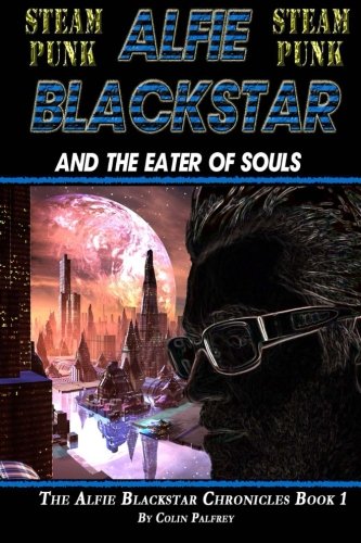 Steampunk: Alfie Blackstar And The Eater Of Souls (The Alfie Blackstar Chronicles) (9781481802406) by Palfrey, Colin