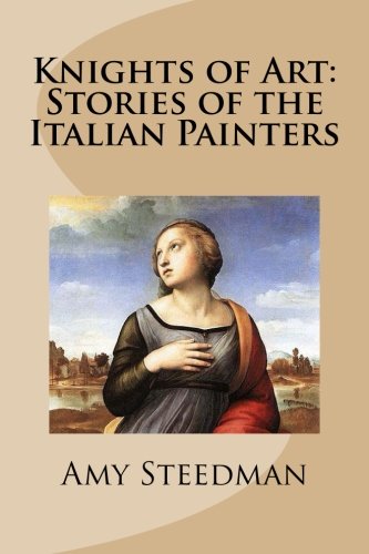 Knights of Art: Stories of the Italian Painters (9781481807746) by Steedman, Amy