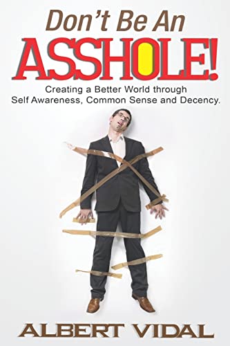 Stock image for Don't Be an Asshole! : Creating a Better World Through Self Awareness, Common Sense and Decency for sale by Better World Books