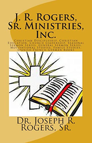 Imagen de archivo de J. R. Rogers, Sr. Ministries, Inc.: Christian Discipleship, Christian Education, Church Leadership, Seasonal Sermon Series, General Sermon Series, . Family Studies, Spanish-French-German Books a la venta por Lucky's Textbooks