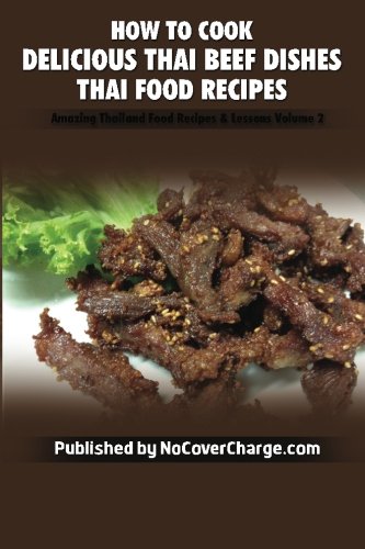 Stock image for How to Cook Delicious Thai Beef Dishes: Thai Food Recipes: Volume 2 (Amazing Thailand Food Recipes & Lessons) for sale by Revaluation Books