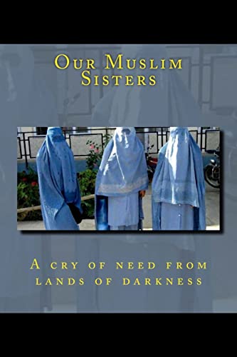 Stock image for Our Muslim Sisters: A cry of need from lands of darkness. for sale by THE SAINT BOOKSTORE