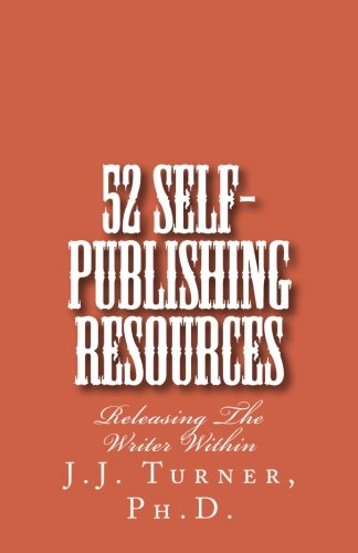 52 Self-Publishing Resources: Releasing The Writer Within (9781481819923) by Turner, J.J.