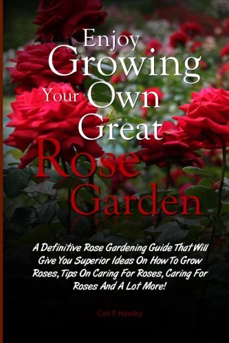 Beispielbild fr Enjoy Growing Your Own Great Rose Garden: A Definitive Rose Gardening Guide That Will Give You Superior Ideas On How To Grow Roses, Tips On Caring For Roses, Caring For Roses And A Lot More! zum Verkauf von AwesomeBooks