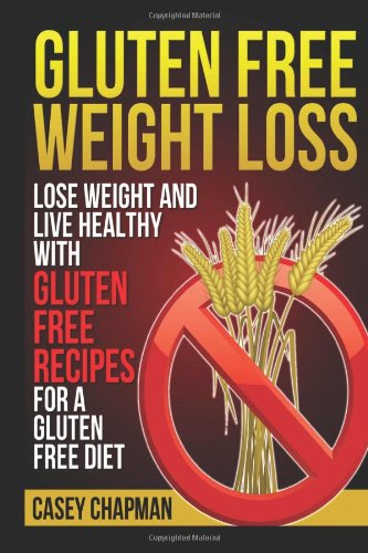 9781481822572: Gluten Free Weight Loss: Lose Weight and Live Healthy with Gluten Free Recipes for a Gluten Free Diet