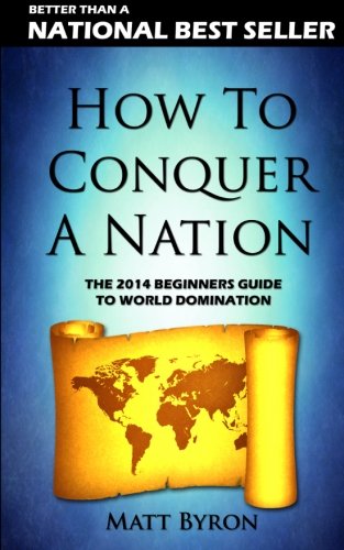 Stock image for How To Conquer A Nation: The 2013 Beginners Guide To World Domination for sale by Revaluation Books