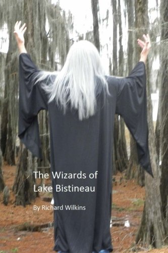 Beispielbild fr The Wizards of Lake Bistineau: Science and magic combine in the struggle between good and evil with the combined love between a wizard and a beautiful . takes place on a swampy lake in Louisiana. zum Verkauf von Revaluation Books