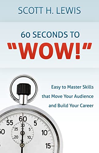 Imagen de archivo de 60 Seconds to "Wow!": Easy to Master Skills that Move Your Audience and Build Your Career a la venta por THE SAINT BOOKSTORE