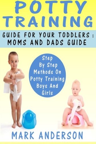 Potty Training Guide For Your Toddlers: Moms And Dads Guide Step By Step Methods On Potty Training Boys And Girls (9781481839990) by Anderson, Mark