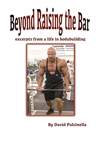 9781481849777: Beyond Raising the Bar: excerpts from a life in bodybuilding
