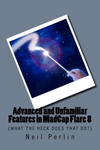 Stock image for Advanced and Unfamiliar Features in MadCap Flare 8: What the Heck Does That Do? for sale by Revaluation Books