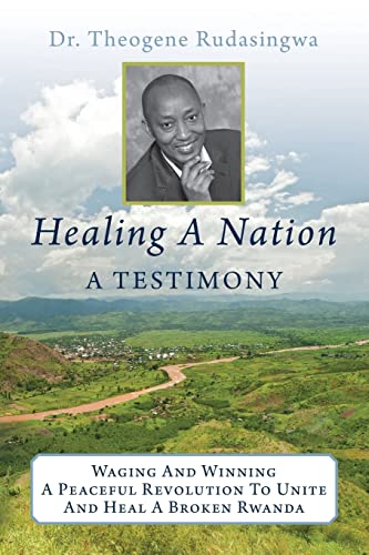 Imagen de archivo de Healing A Nation: A Testimony: Waging And Winning A Peaceful Revolution To Unite And Heal A Broken Rwanda a la venta por Irish Booksellers