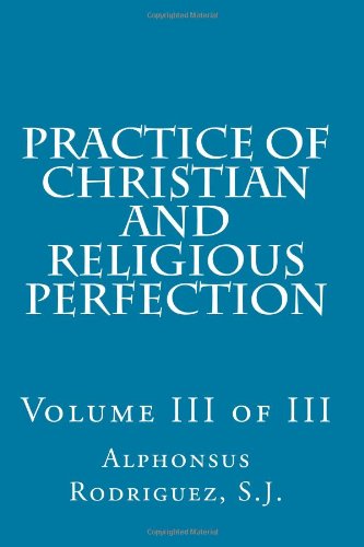 

Practice of Christian and Religious Perfection: Volume III of III