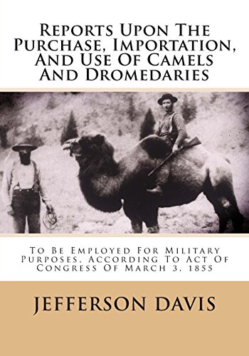 Reports Upon The Purchase, Importation, And Use Of Camels And Dromedaries: To Be Employed For Military Purposes, According To Act Of Congress Of March 3, 1855 (9781481878869) by Davis, Jefferson