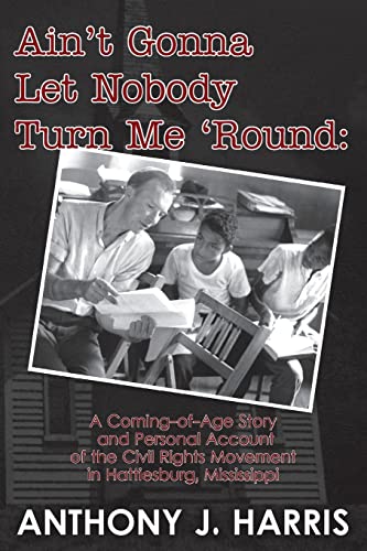 Imagen de archivo de Ain't Gonna Let Nobody Turn Me 'Round: A Coming of age story and a personal account of the Civil Rights Movement in Hattiesburg, Mississippi a la venta por SecondSale