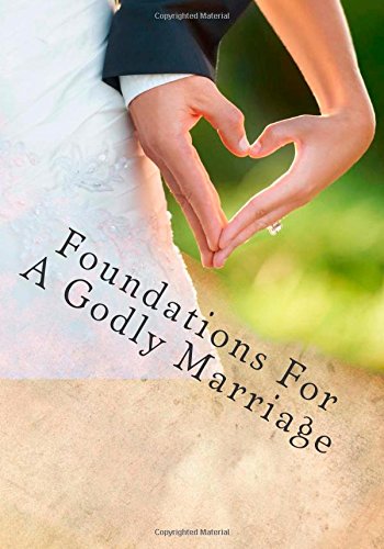 Beispielbild fr Foundations For A Godly Marriage: Because A Good Marriage is NOT Good Enough zum Verkauf von Books From California