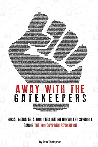 Away with the Gatekeepers: Social Media as a Tool Facilitating Nonviolent Struggle During the 2011 Egyptian Revolution (9781481890823) by Thompson, Dan