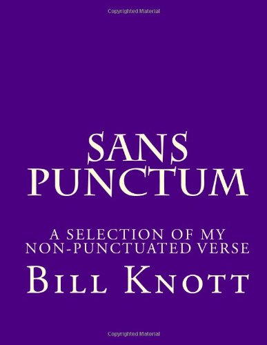 Sans Punctum: a Selection of my Non-punctuated Verse (9781481906777) by Knott, Bill
