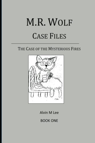 M.R. Wolf Case Files Book 1: The Case of the Mysterious Fires (9781481932592) by Lee, Alvin