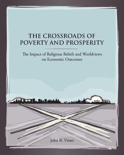 Imagen de archivo de The Crossroads of Poverty and Prosperity: The Impact of Religious Beliefs and Worldviews on Economic Outcomes a la venta por HPB-Diamond