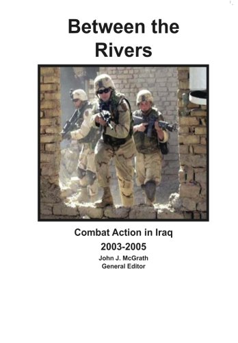 Between the Rivers: Combat Action in Iraq 2003-2005 (9781481936019) by McGrath, John J; Combat Studies Institute