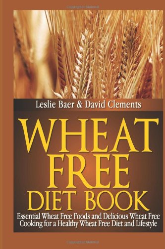 Imagen de archivo de Wheat Free Diet Book: Essential Wheat Free Foods and Delicious Wheat Free Cooking for a Healthy Wheat Free Diet and Lifestyle a la venta por Irish Booksellers