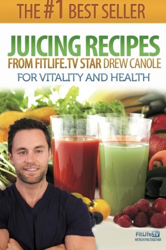 Stock image for Juicing Recipes From Fitlife.TV Star Drew Canole For Vitality and Health for sale by SecondSale