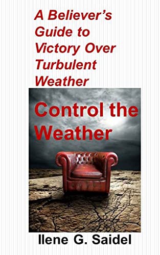 9781481966047: A Believer's Guide to Victory Over Turbulent Weather: Control the Weather
