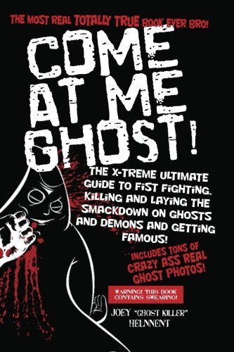 9781481967259: Come At Me Ghost!: The X-TREME Ultimate Guide to Fist Fighting, Killing, and Laying the smackdown on Ghosts and Demons and Getting Famous!