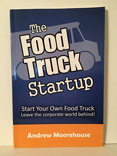 Stock image for The Food Truck Startup: Start Your Own Food Truck - Leave the Corporate World Behind (Food Truck Startup Series) for sale by HPB Inc.