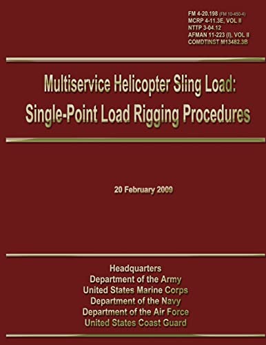 Imagen de archivo de Multiservice Helicopter Sling Load: Single-Point Load Rigging Procedures: Field Manual 4-20.198 (FM 10-450-4)/MCRP 4-11.3E, VOL II/NTTP 3-04.12/ AFMAN 11-223 (I), VOL II/COMDTINST M13482.3B a la venta por Lucky's Textbooks