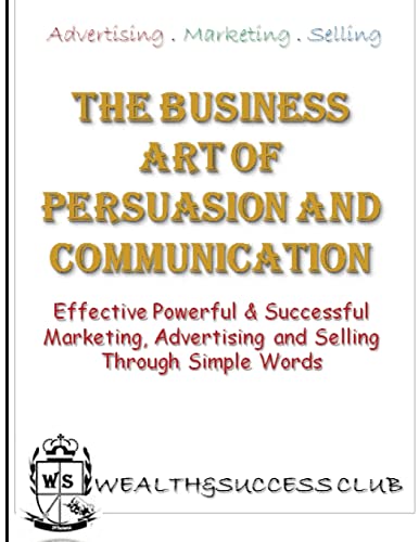 Stock image for The Business Art Of Persuasion & Communication: Effective, Powerful & Successful Marketing, Advertising & Selling for sale by Lucky's Textbooks
