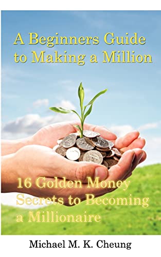 Stock image for A Beginners Guide to Making a Million: 16 Golden Money Secrets to Becoming a Millionaire for sale by THE SAINT BOOKSTORE