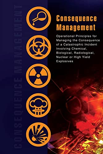 Beispielbild fr Consequence Management: Operational Principles for Managing the Consequence of a Catastrophic Incident Involving Chemical, Biological, Radiological, Nuclear or High Yield Explosives zum Verkauf von BooksRun