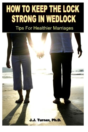 How To Keep The Lock Strong In Wedlock: Tips For Healthier Marriages (9781481995887) by Turner, J.J.